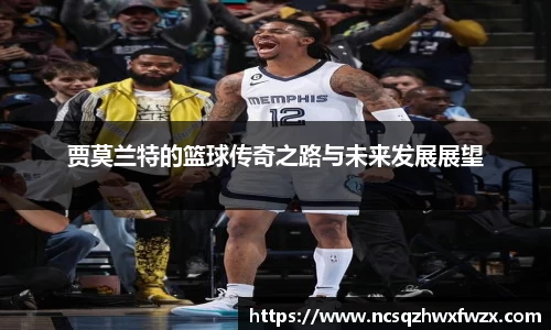 贾莫兰特的篮球传奇之路与未来发展展望