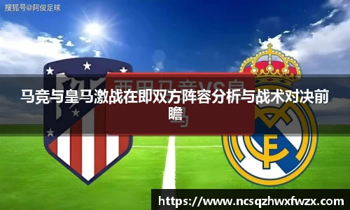 马竞与皇马激战在即双方阵容分析与战术对决前瞻