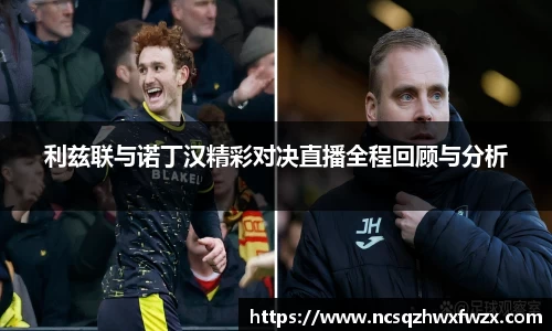 利兹联与诺丁汉精彩对决直播全程回顾与分析