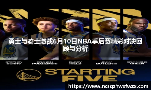 勇士与骑士激战6月10日NBA季后赛精彩对决回顾与分析