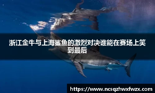 浙江金牛与上海鲨鱼的激烈对决谁能在赛场上笑到最后